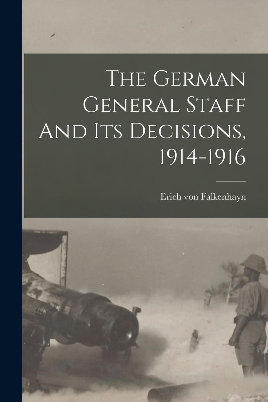 Vorderes Coverbild The German General Staff And Its Decisions, 1914-1916