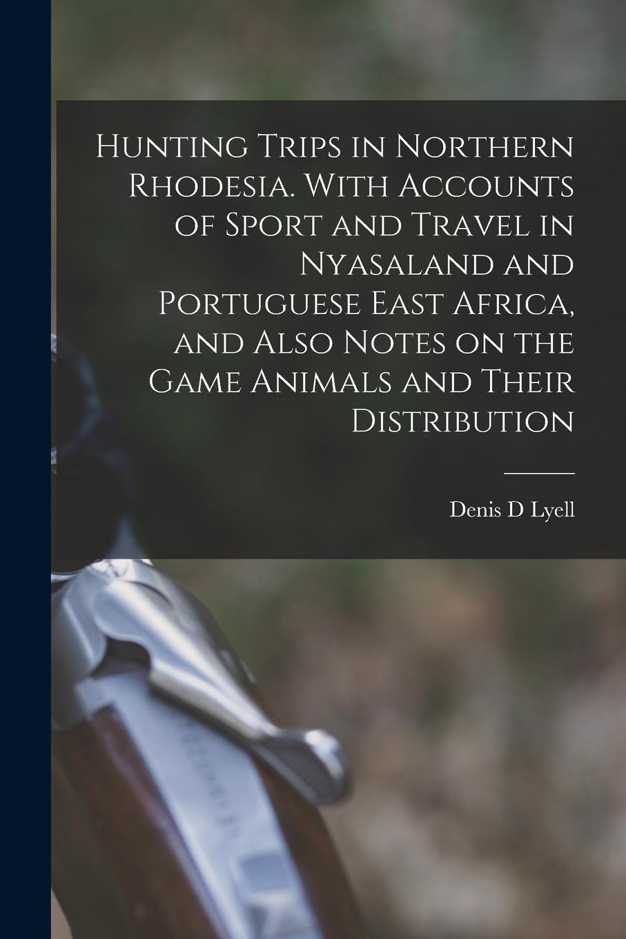 Vorderes Coverbild Hunting Trips in Northern Rhodesia. With Accounts of Sport and Travel in Nyasaland and Portuguese East Africa, and Also Notes on the Game Animals and