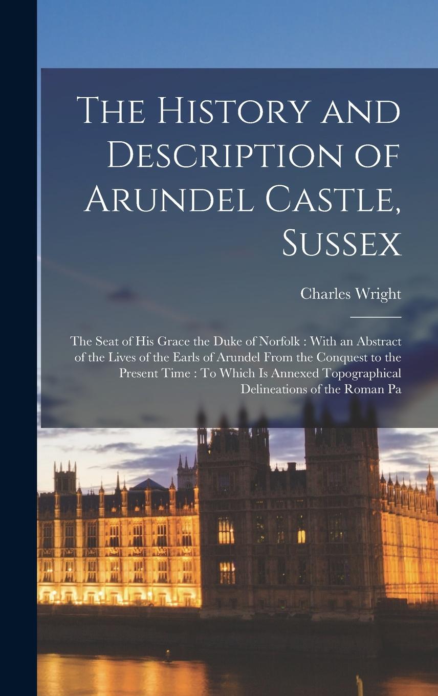Vorderes Coverbild The History and Description of Arundel Castle, Sussex