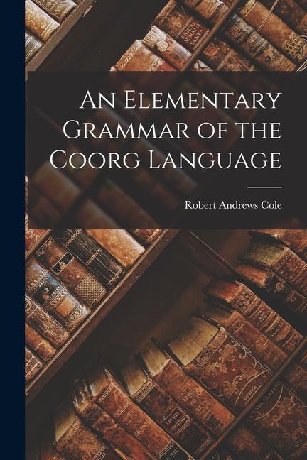 Vorderes Coverbild An Elementary Grammar of the Coorg Language