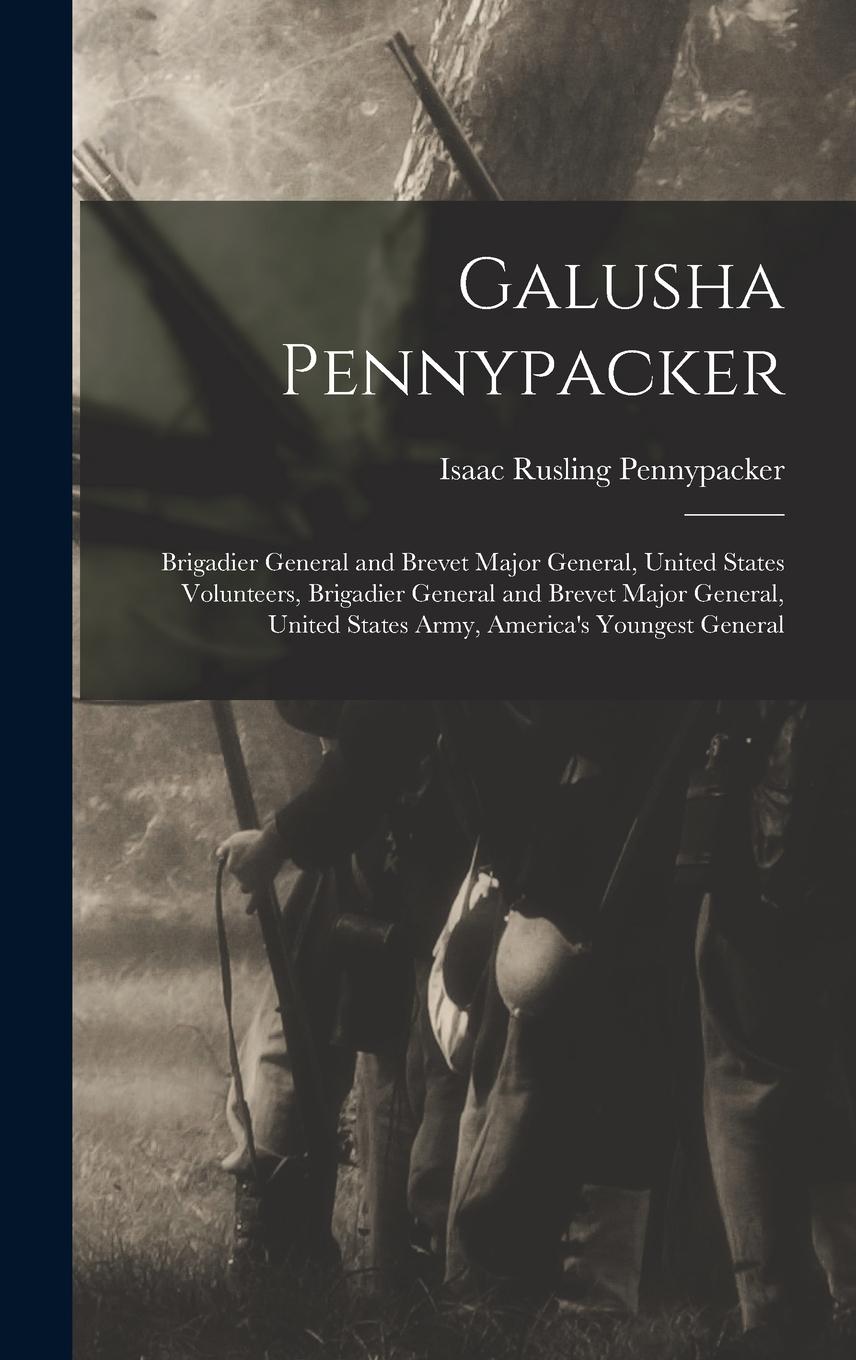 Vorderes Coverbild Galusha Pennypacker: Brigadier General and Brevet Major General, United States Volunteers, Brigadier General and Brevet Major General, Unit