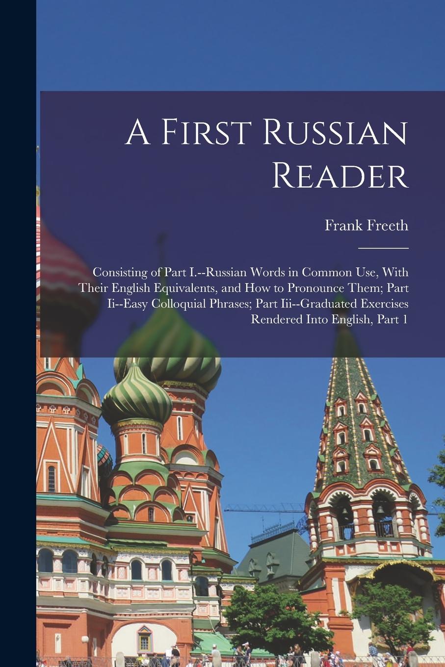 Vorderes Coverbild A First Russian Reader: Consisting of Part I.--Russian Words in Common Use, With Their English Equivalents, and How to Pronounce Them; Part Ii