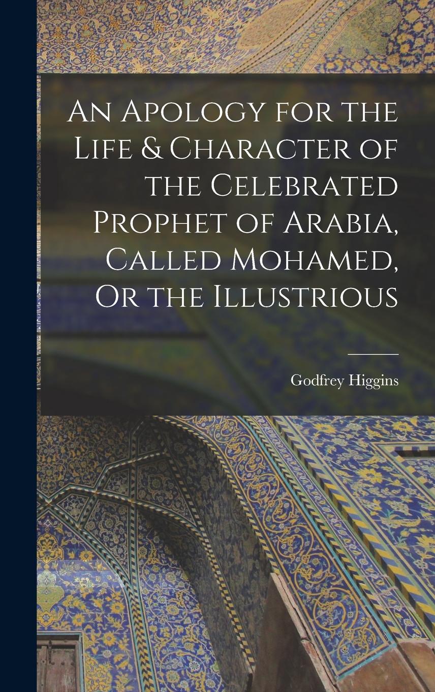 Vorderes Coverbild An Apology for the Life & Character of the Celebrated Prophet of Arabia, Called Mohamed, Or the Illustrious