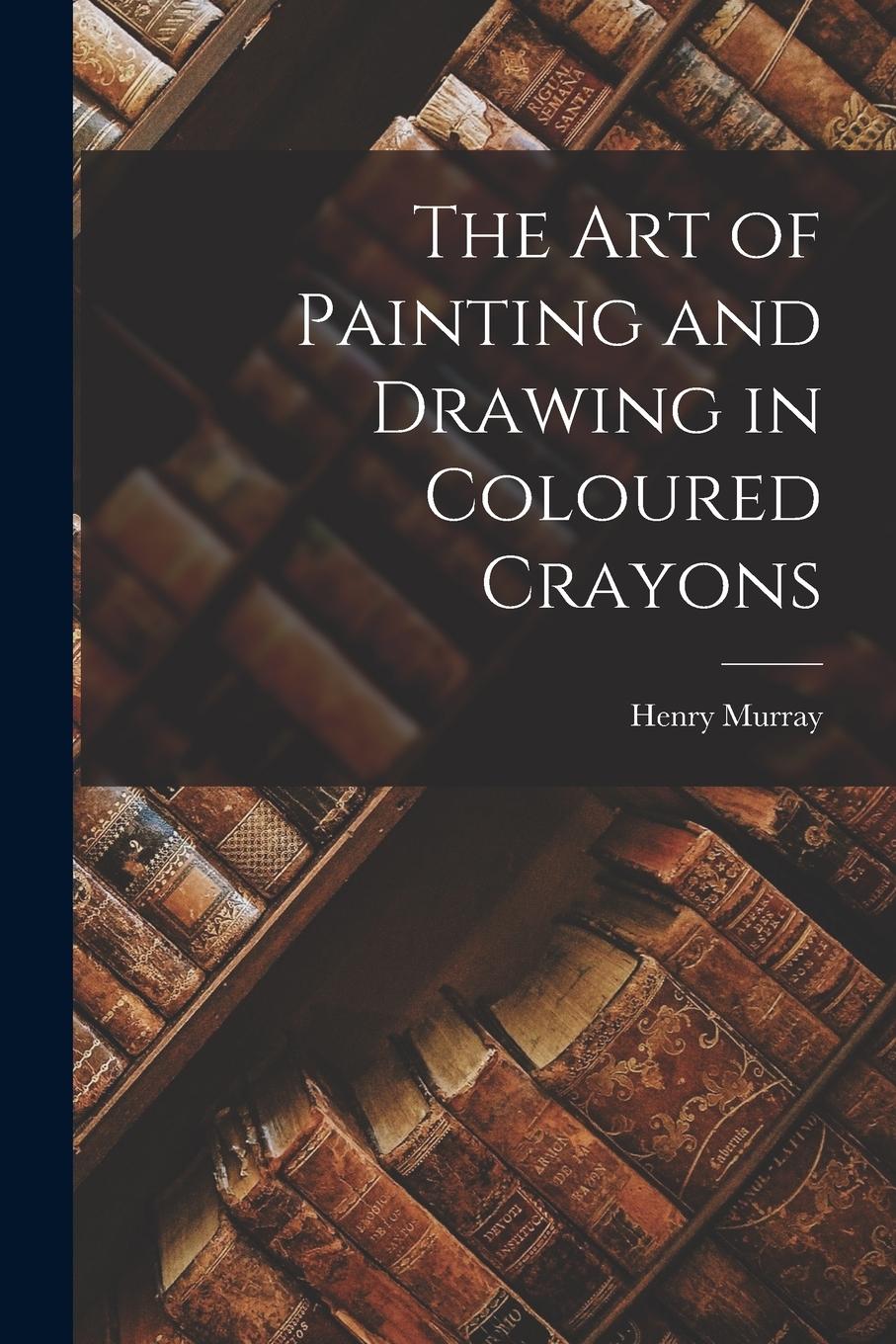 Vorderes Coverbild The Art of Painting and Drawing in Coloured Crayons