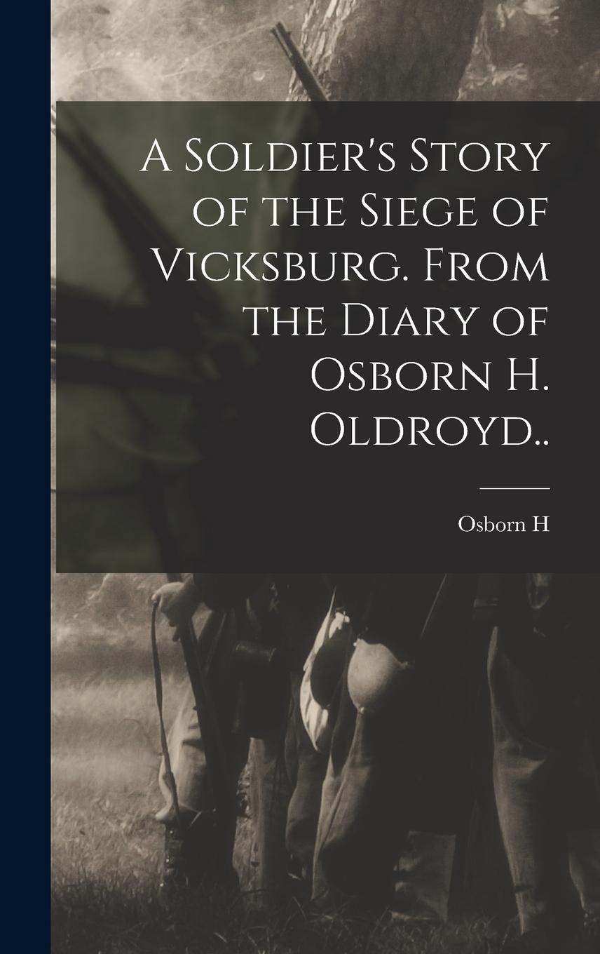 Vorderes Coverbild A Soldier's Story of the Siege of Vicksburg. From the Diary of Osborn H. Oldroyd..