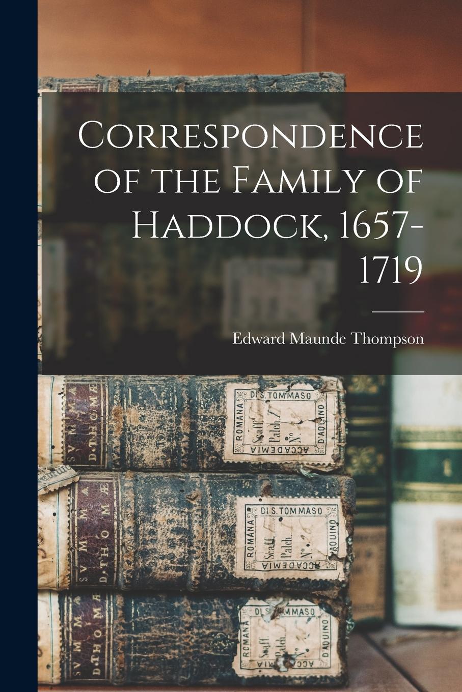 Vorderes Coverbild Correspondence of the Family of Haddock, 1657-1719