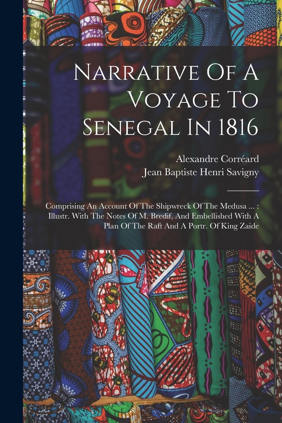 Vorderes Coverbild Narrative Of A Voyage To Senegal In 1816: Comprising An Account Of The Shipwreck Of The Medusa ...: Illustr. With The Notes Of M. Bredif, And Embellis