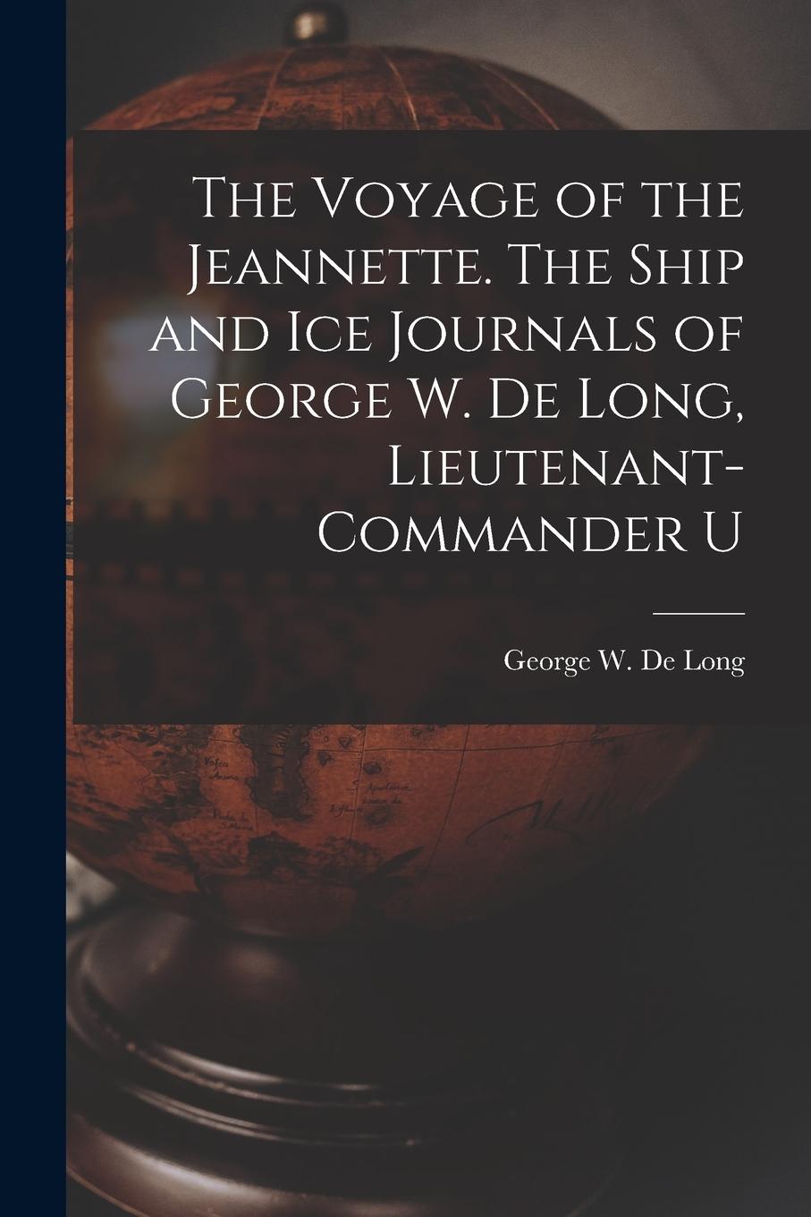 Vorderes Coverbild The Voyage of the Jeannette. The Ship and ice Journals of George W. De Long, Lieutenant-commander U