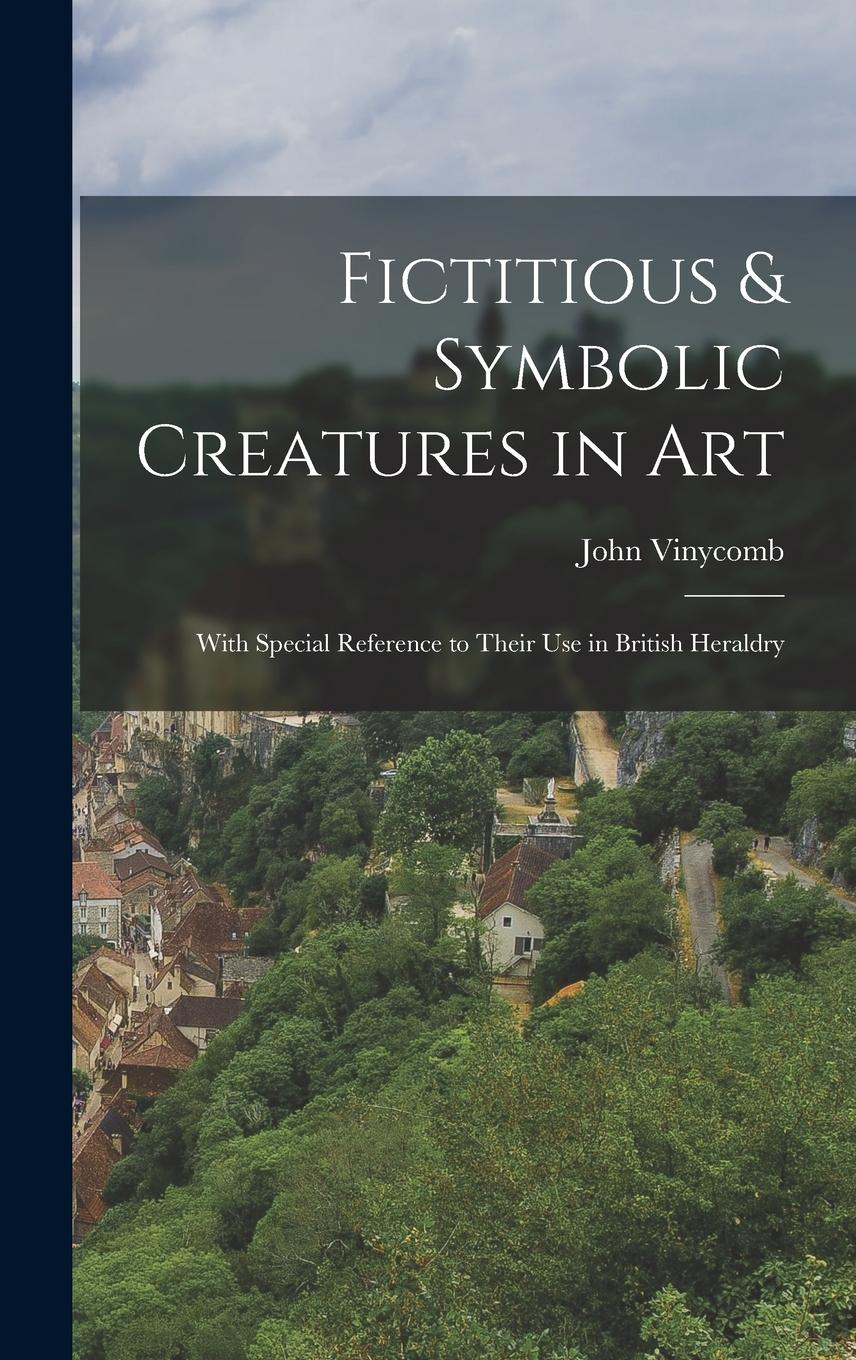 Vorderes Coverbild Fictitious & Symbolic Creatures in Art: With Special Reference to Their Use in British Heraldry