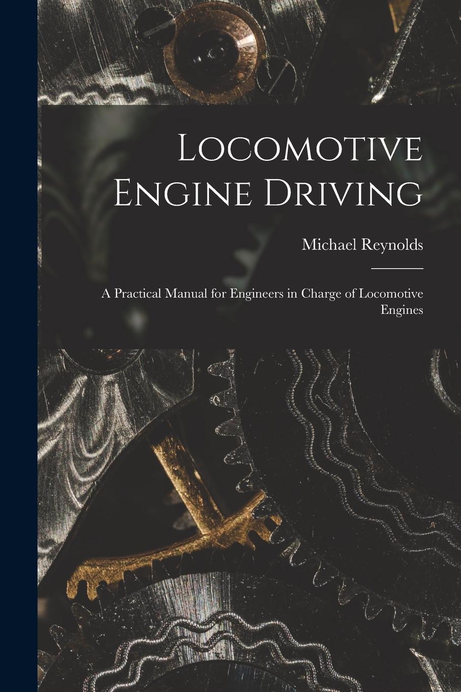 Vorderes Coverbild Locomotive Engine Driving; a Practical Manual for Engineers in Charge of Locomotive Engines