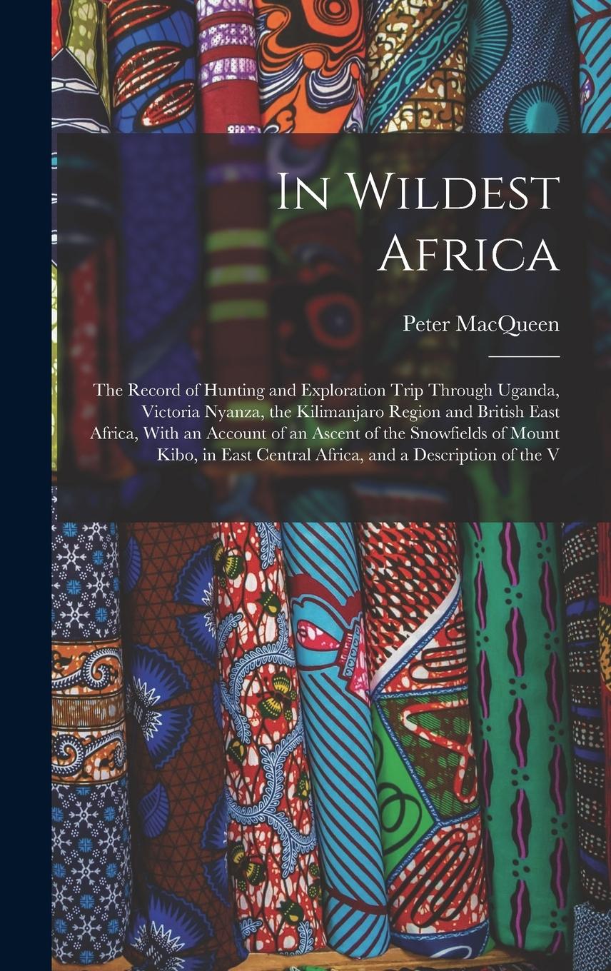 Vorderes Coverbild In Wildest Africa: The Record of Hunting and Exploration Trip Through Uganda, Victoria Nyanza, the Kilimanjaro Region and British East Af