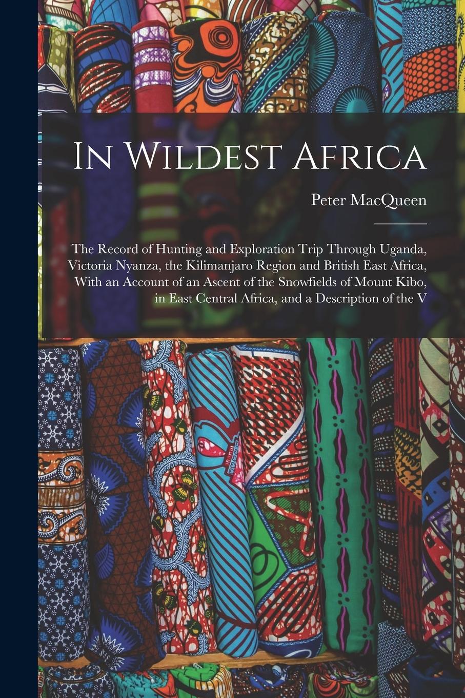 Vorderes Coverbild In Wildest Africa: The Record of Hunting and Exploration Trip Through Uganda, Victoria Nyanza, the Kilimanjaro Region and British East Af