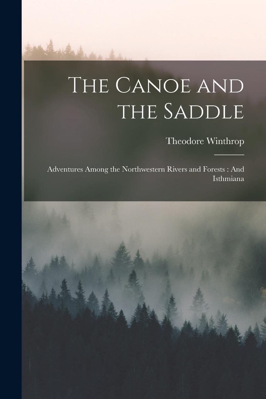 Vorderes Coverbild The Canoe and the Saddle: Adventures Among the Northwestern Rivers and Forests: And Isthmiana