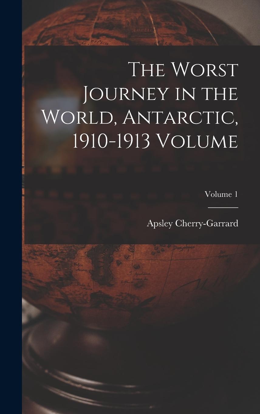 Vorderes Coverbild The Worst Journey in the World, Antarctic, 1910-1913 Volume; Volume 1