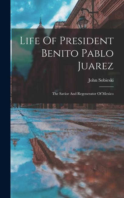 Vorderes Coverbild Life Of President Benito Pablo Juarez: The Savior And Regenerator Of Mexico