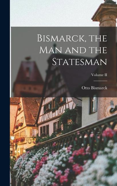 Vorderes Coverbild Bismarck, the Man and the Statesman; Volume II