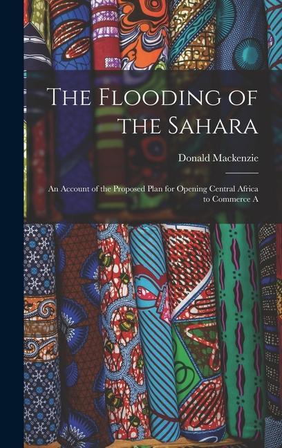 Vorderes Coverbild The Flooding of the Sahara: An Account of the Proposed Plan for Opening Central Africa to Commerce A