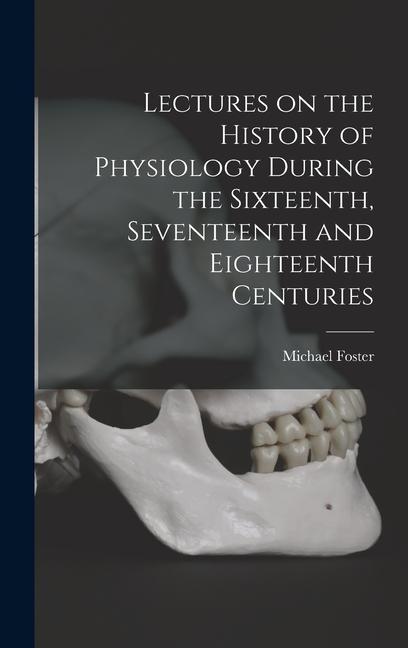Vorderes Coverbild Lectures on the History of Physiology During the Sixteenth, Seventeenth and Eighteenth Centuries