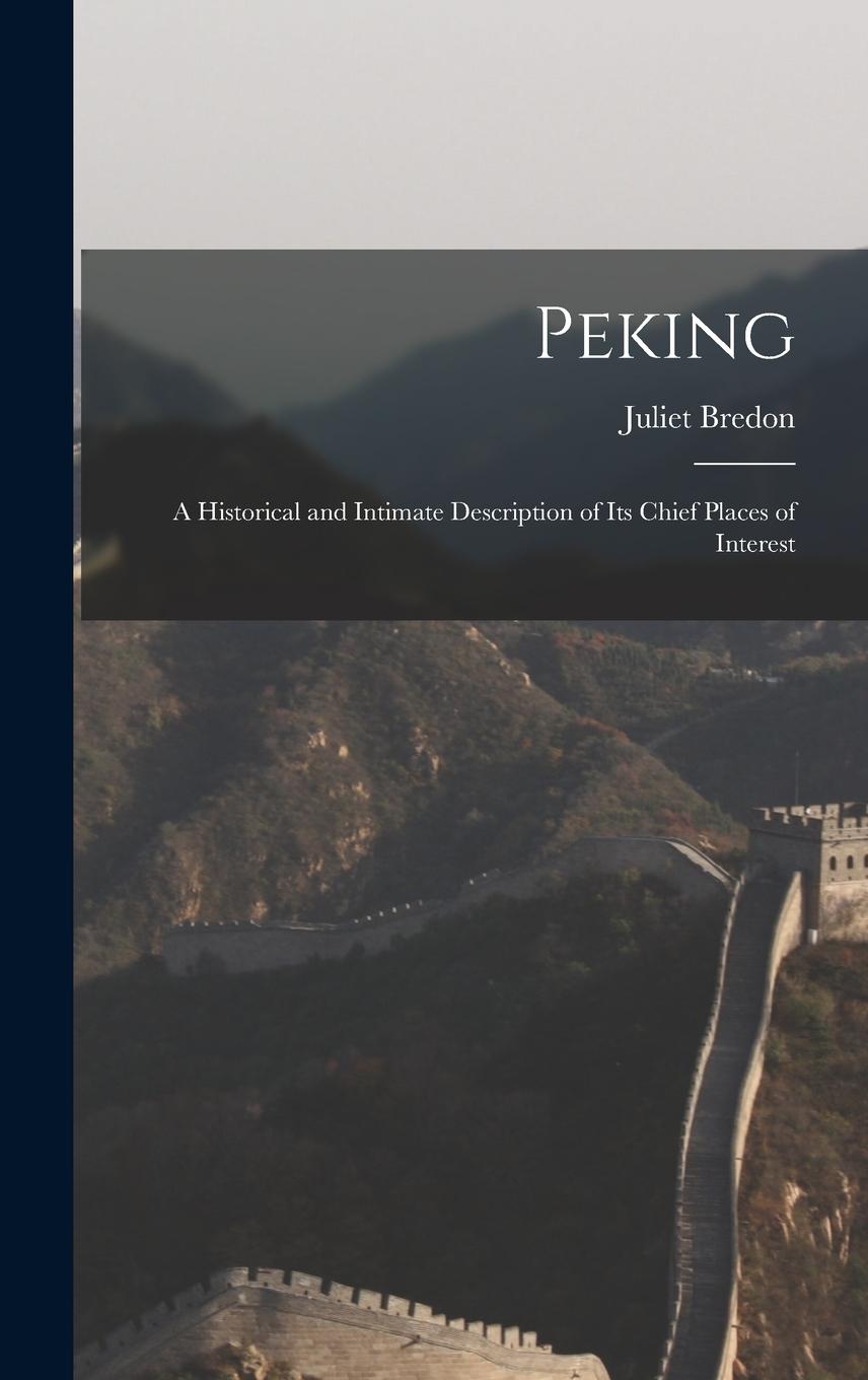 Vorderes Coverbild Peking; a Historical and Intimate Description of its Chief Places of Interest