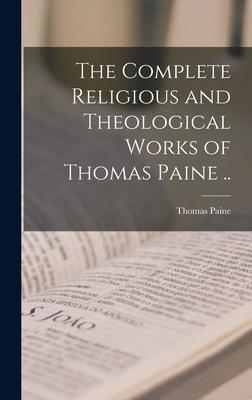 Vorderes Coverbild The Complete Religious and Theological Works of Thomas Paine ..