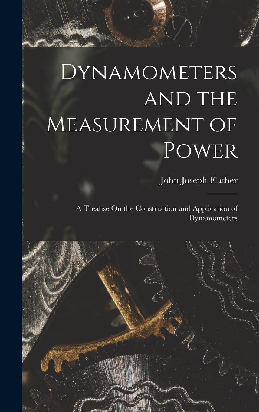 Vorderes Coverbild Dynamometers and the Measurement of Power: A Treatise On the Construction and Application of Dynamometers