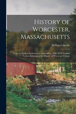 Vorderes Coverbild History of Worcester, Massachusetts: From Its Earliest Settlement to September, 1836; With Various Notices Relating to the History of Worcester County