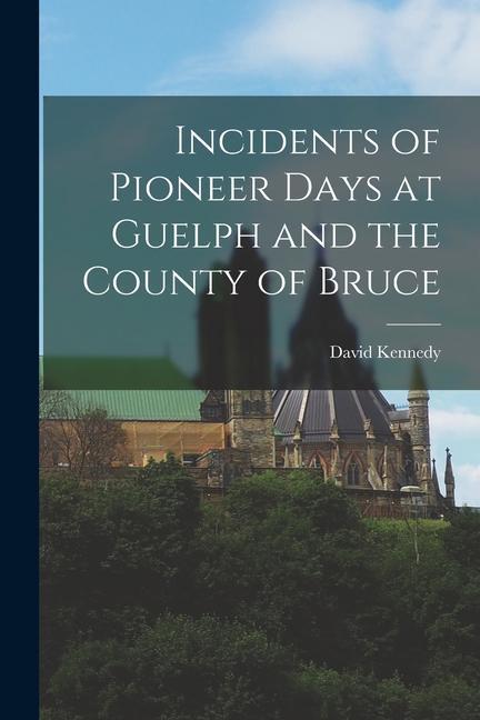 Vorderes Coverbild Incidents of Pioneer Days at Guelph and the County of Bruce