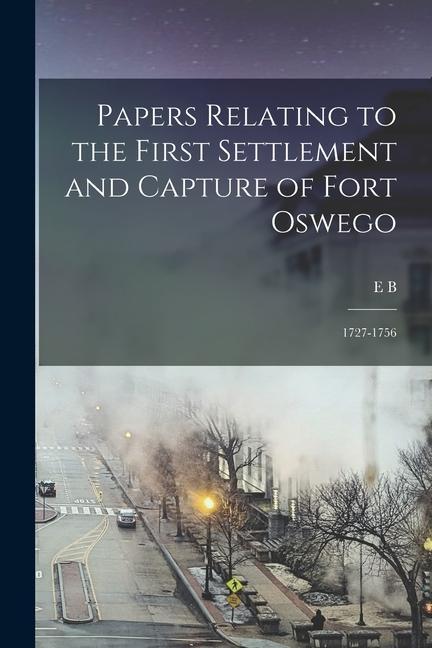 Vorderes Coverbild Papers Relating to the First Settlement and Capture of Fort Oswego: 1727-1756