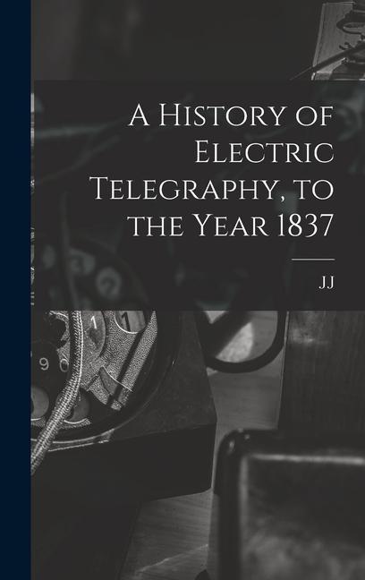 Vorderes Coverbild A History of Electric Telegraphy, to the Year 1837