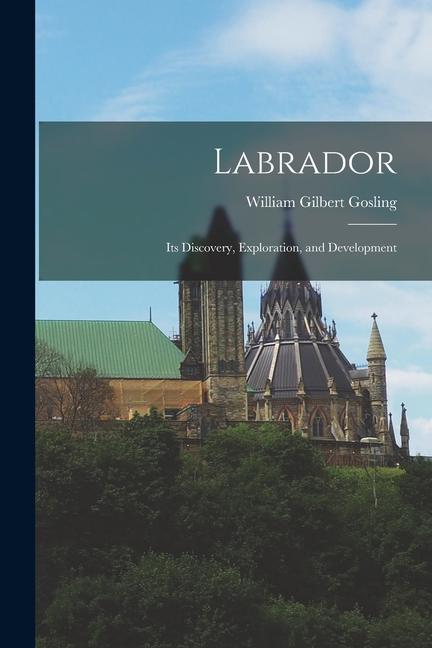 Vorderes Coverbild Labrador: Its Discovery, Exploration, and Development