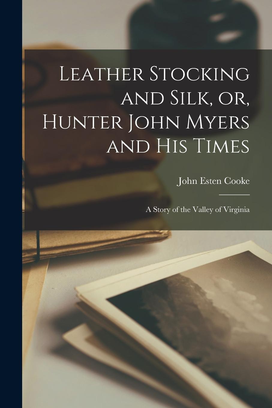 Vorderes Coverbild Leather Stocking and Silk, or, Hunter John Myers and his Times: A Story of the Valley of Virginia