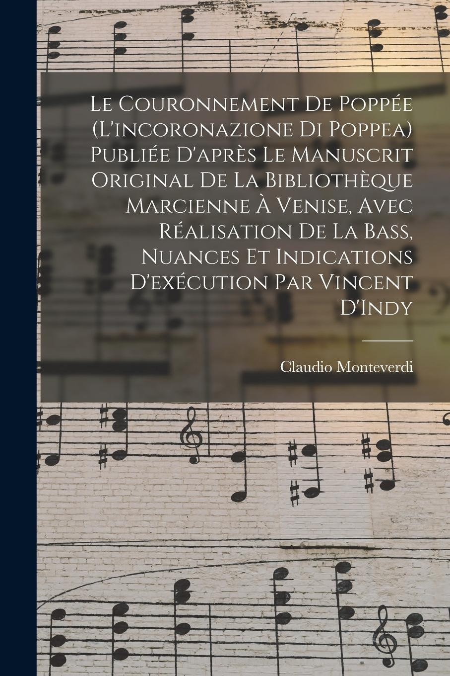 Vorderes Coverbild Le couronnement de Poppée (L'incoronazione di Poppea) Publiée d'après le manuscrit original de la Bibliothèque Marcienne à Venise, avec réalisation de la bass, nuances et indications d'exécution par Vincent D'Indy