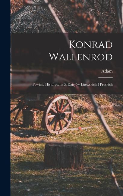 Vorderes Coverbild Konrad Wallenrod; powiesc historyczna z dziejów litewskich i pruskich