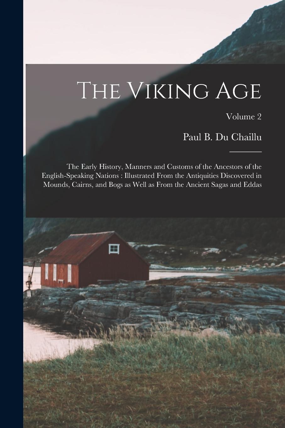 Vorderes Coverbild The Viking Age: The Early History, Manners and Customs of the Ancestors of the English-speaking Nations: Illustrated From the Antiquit