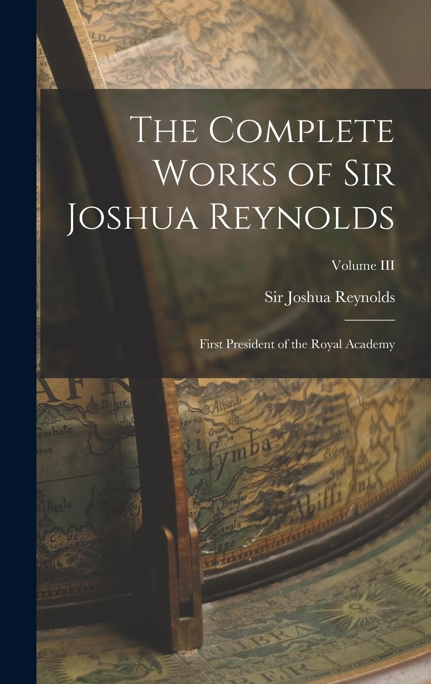 Vorderes Coverbild The Complete Works of Sir Joshua Reynolds: First President of the Royal Academy; Volume III