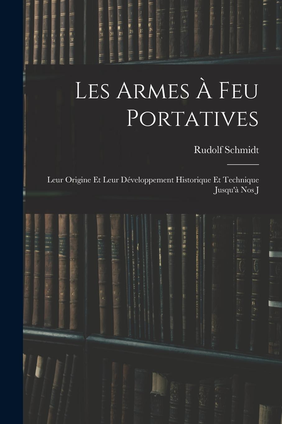 Vorderes Coverbild Les Armes à feu Portatives: Leur Origine et Leur Développement Historique et Technique Jusqu'à nos J