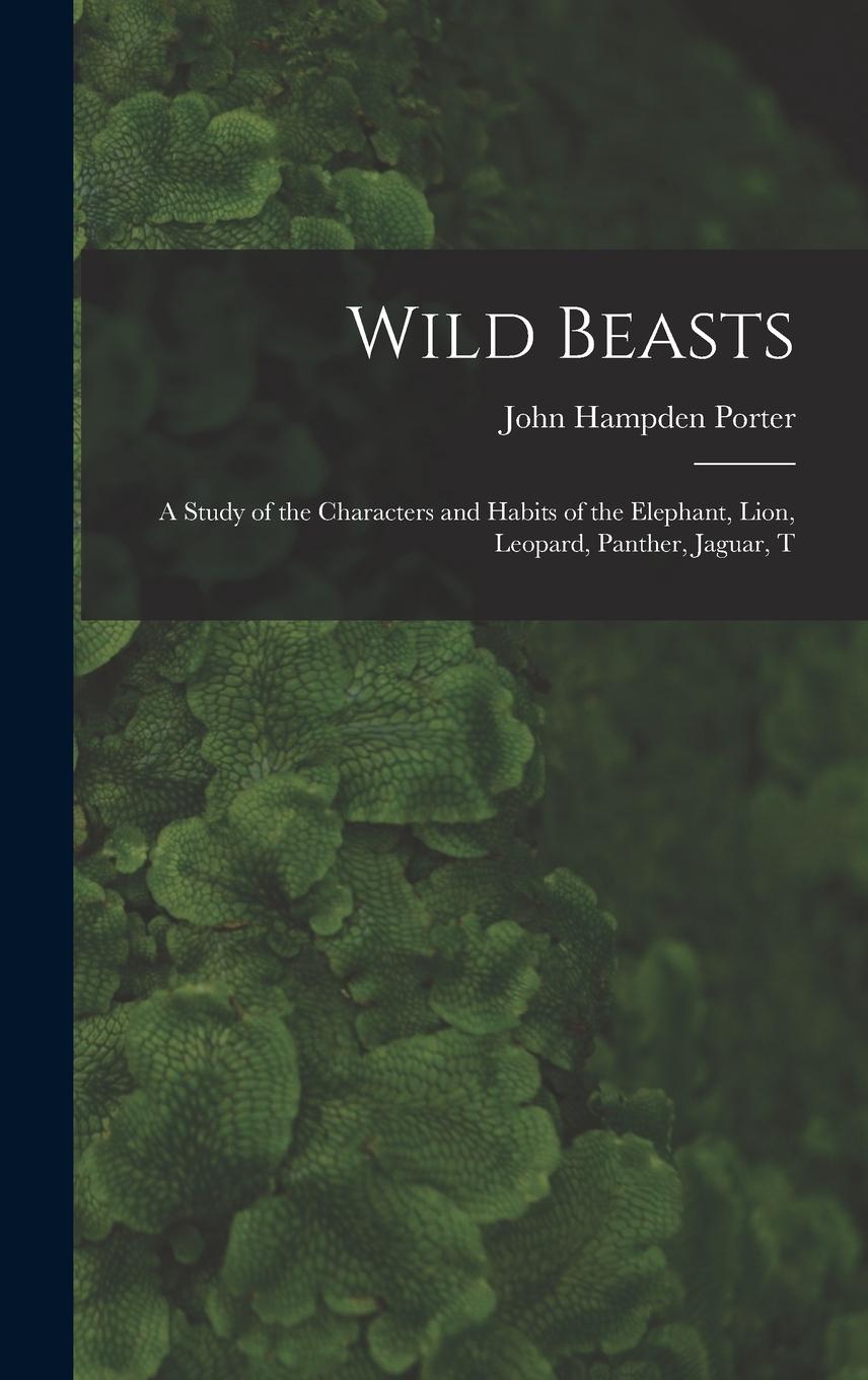 Vorderes Coverbild Wild Beasts; a Study of the Characters and Habits of the Elephant, Lion, Leopard, Panther, Jaguar, T