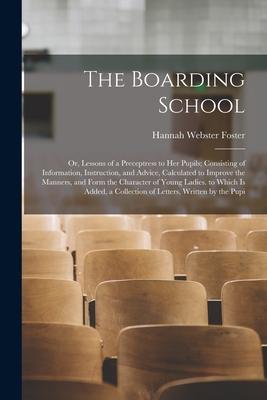 Vorderes Coverbild The Boarding School: Or, Lessons of a Preceptress to Her Pupils; Consisting of Information, Instruction, and Advice, Calculated to Improve