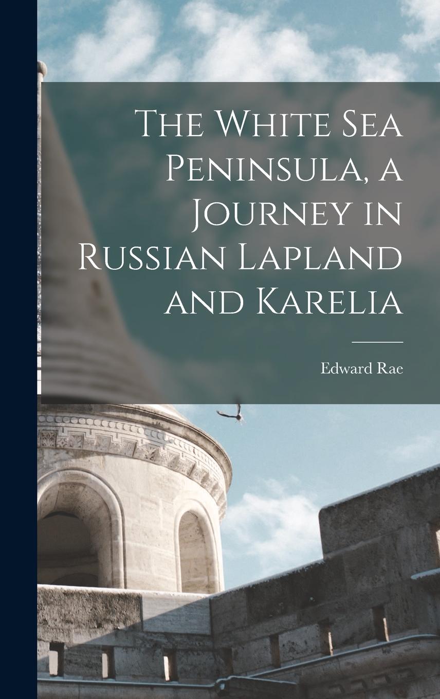 Vorderes Coverbild The White Sea Peninsula, a Journey in Russian Lapland and Karelia