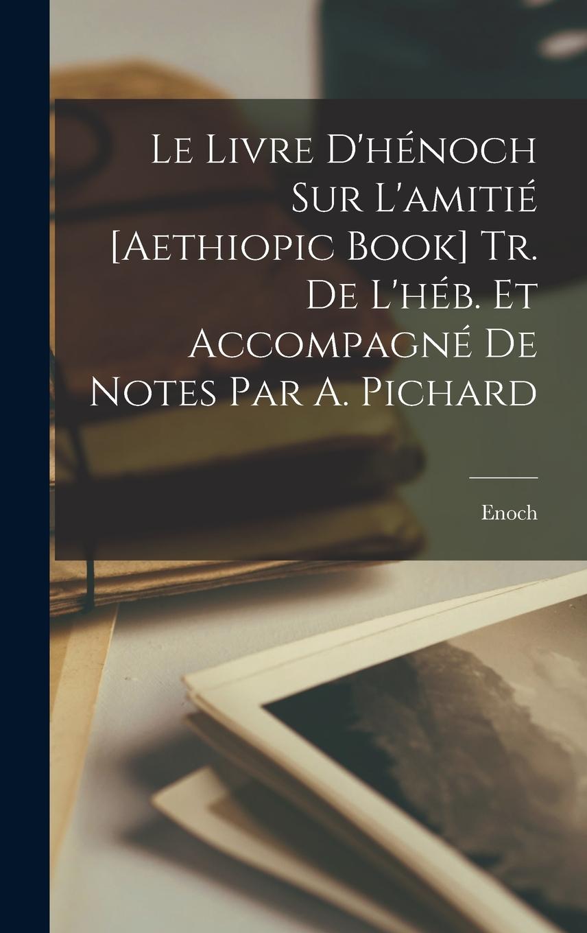 Vorderes Coverbild Le Livre D'hénoch Sur L'amitié [Aethiopic Book] Tr. De L'héb. Et Accompagné De Notes Par A. Pichard