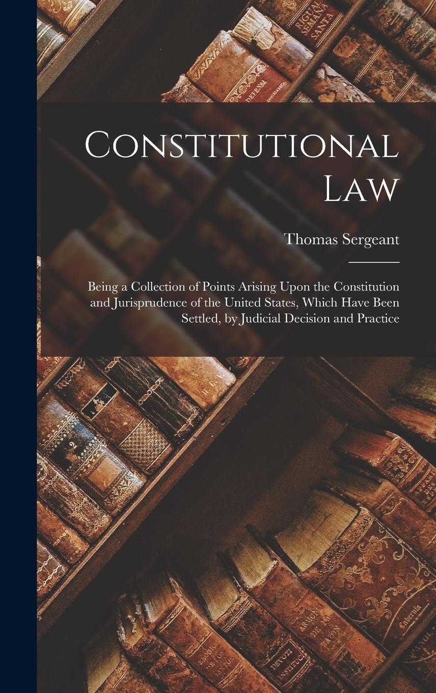 Vorderes Coverbild Constitutional Law: Being a Collection of Points Arising Upon the Constitution and Jurisprudence of the United States, Which Have Been Set