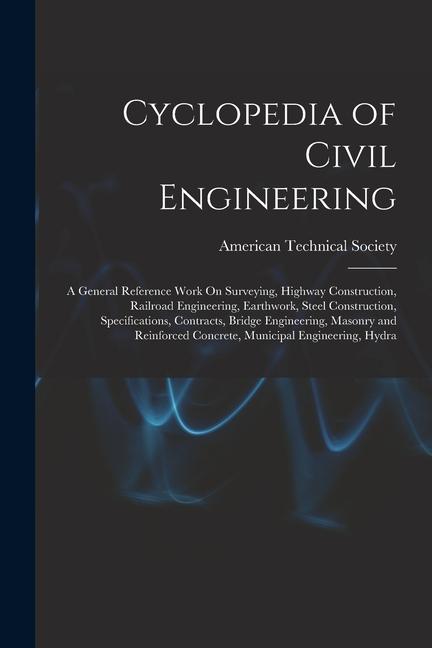 Vorderes Coverbild Cyclopedia of Civil Engineering: A General Reference Work On Surveying, Highway Construction, Railroad Engineering, Earthwork, Steel Construction, Spe