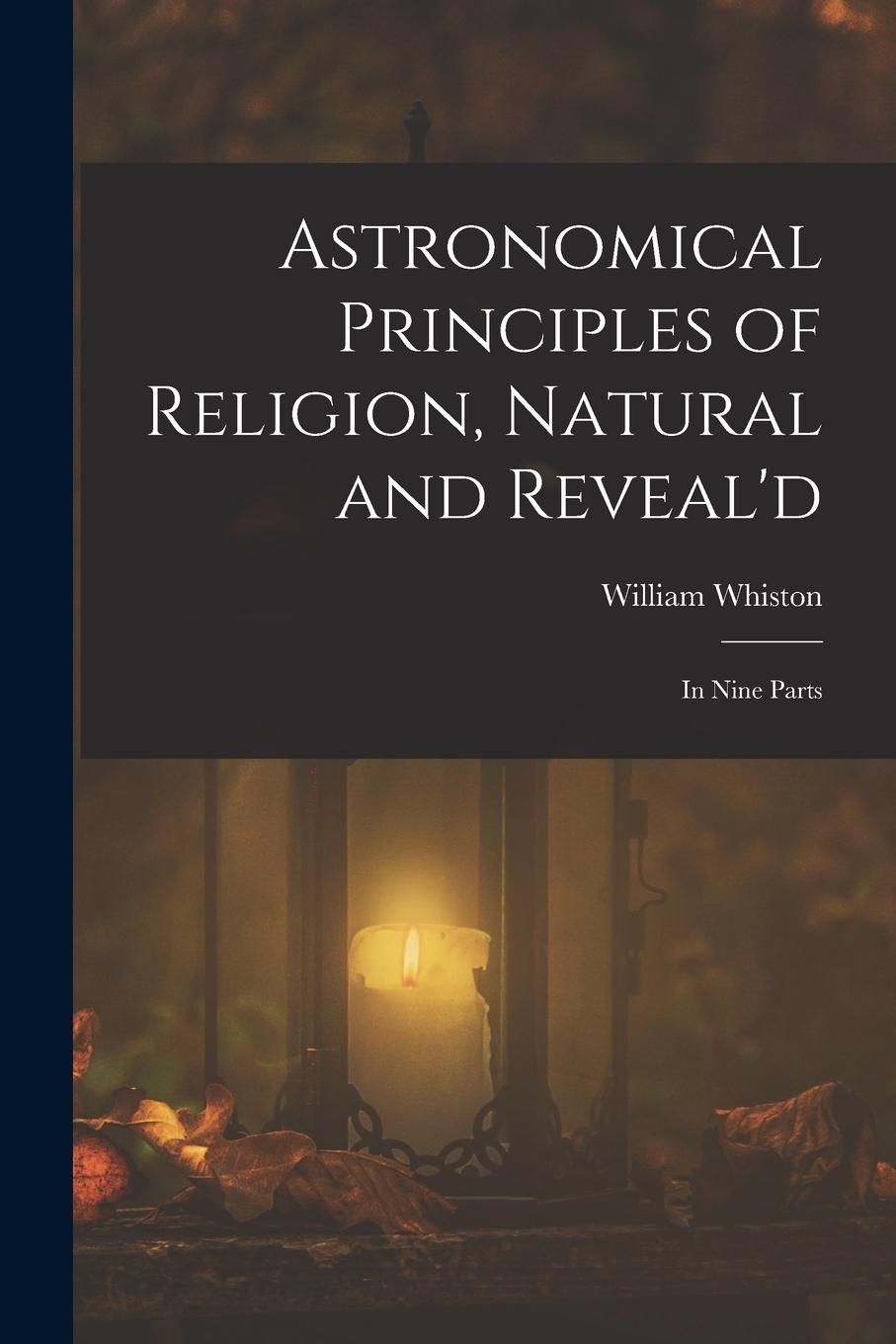 Vorderes Coverbild Astronomical Principles of Religion, Natural and Reveal'd: In Nine Parts