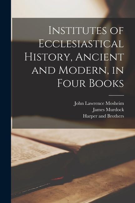Vorderes Coverbild Institutes of Ecclesiastical History, Ancient and Modern, in Four Books
