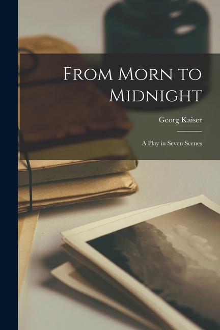 Vorderes Coverbild From Morn to Midnight; a Play in Seven Scenes