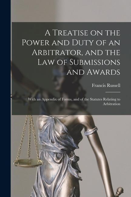 Vorderes Coverbild A Treatise on the Power and Duty of an Arbitrator, and the law of Submissions and Awards; With an Appendix of Forms, and of the Statutes Relating to A