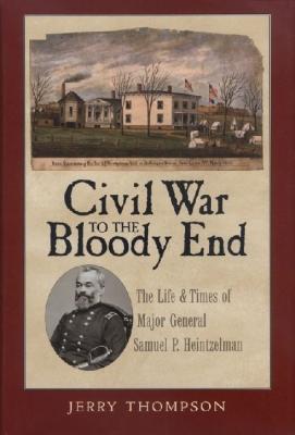Vorderes Coverbild Civil War to the Bloody End: The Life and Times of Major General Samuel P. Heintzelman