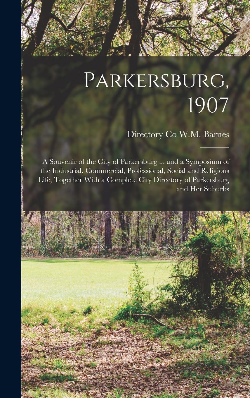 Vorderes Coverbild Parkersburg, 1907; a Souvenir of the City of Parkersburg ... and a Symposium of the Industrial, Commercial, Professional, Social and Religious Life, Together With a Complete City Directory of Parkersburg and her Suburbs