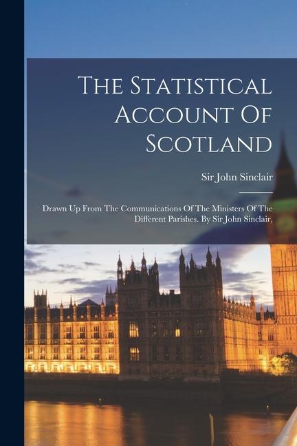 Vorderes Coverbild The Statistical Account Of Scotland: Drawn Up From The Communications Of The Ministers Of The Different Parishes. By Sir John Sinclair,