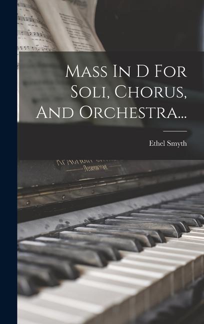 Vorderes Coverbild Mass In D For Soli, Chorus, And Orchestra...